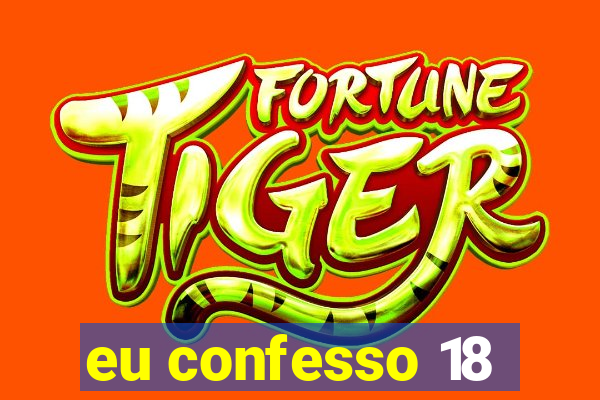 eu confesso 18